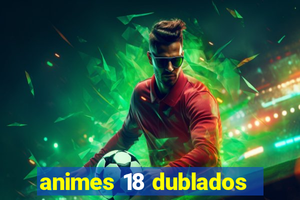 animes 18 dublados